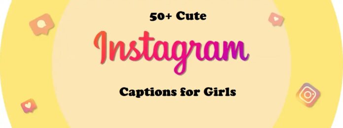 50+ Cute Instagram Captions for Girls